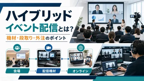 ハイブリッドイベント配信とは？機材・段取り・外注のポイントを解説